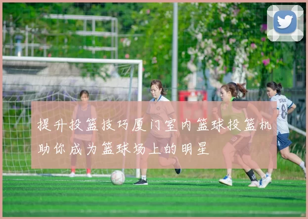提升投篮技巧厦门室内篮球投篮机助你成为篮球场上的明星